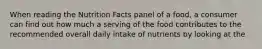 When reading the Nutrition Facts panel of a food, a consumer can find out how much a serving of the food contributes to the recommended overall daily intake of nutrients by looking at the