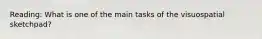 Reading: What is one of the main tasks of the visuospatial sketchpad?
