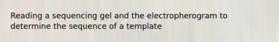 Reading a sequencing gel and the electropherogram to determine the sequence of a template