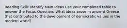 Reading Skill: Identify Main Ideas Use your completed table to answer the Focus Question: What ideas arose in ancient Greece that contributed to the development of democratic values in the modern world?