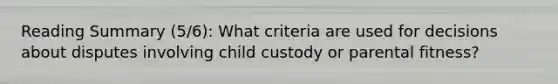 Reading Summary (5/6): What criteria are used for decisions about disputes involving child custody or parental fitness?