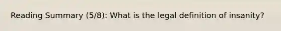 Reading Summary (5/8): What is the legal definition of insanity?