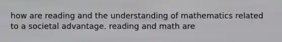 how are reading and the understanding of mathematics related to a societal advantage. reading and math are