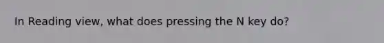 In Reading view, what does pressing the N key do?