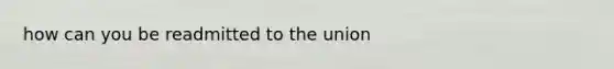 how can you be readmitted to the union