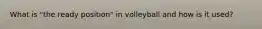 What is "the ready position" in volleyball and how is it used?