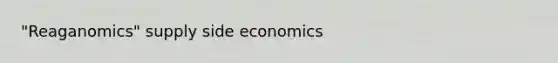 "Reaganomics" supply side economics