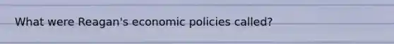 What were Reagan's economic policies called?