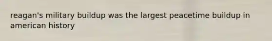 reagan's military buildup was the largest peacetime buildup in american history