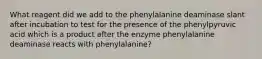 What reagent did we add to the phenylalanine deaminase slant after incubation to test for the presence of the phenylpyruvic acid which is a product after the enzyme phenylalanine deaminase reacts with phenylalanine?