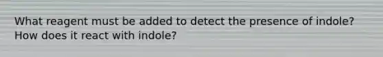 What reagent must be added to detect the presence of indole? How does it react with indole?