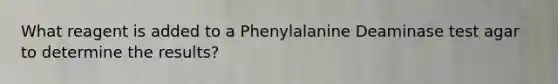 What reagent is added to a Phenylalanine Deaminase test agar to determine the results?