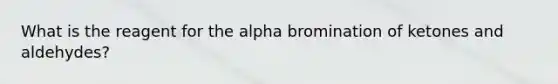 What is the reagent for the alpha bromination of ketones and aldehydes?