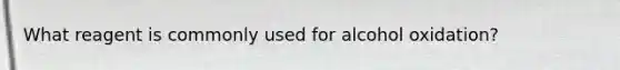 What reagent is commonly used for alcohol oxidation?