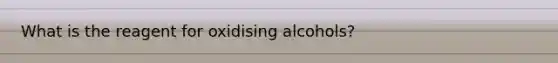 What is the reagent for oxidising alcohols?