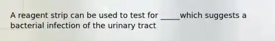 A reagent strip can be used to test for _____which suggests a bacterial infection of the urinary tract