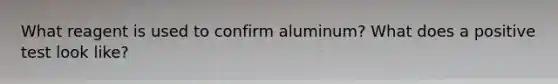 What reagent is used to confirm aluminum? What does a positive test look like?