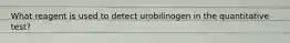 What reagent is used to detect urobilinogen in the quantitative test?
