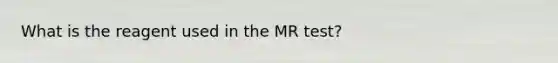 What is the reagent used in the MR test?