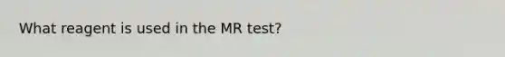 What reagent is used in the MR test?