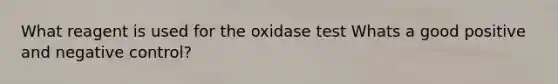 What reagent is used for the oxidase test Whats a good positive and negative control?