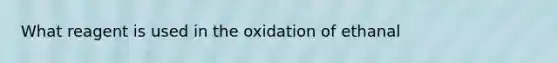 What reagent is used in the oxidation of ethanal