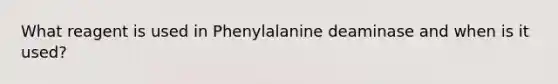 What reagent is used in Phenylalanine deaminase and when is it used?