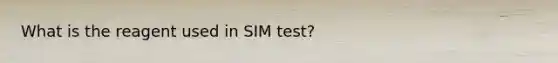 What is the reagent used in SIM test?