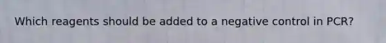 Which reagents should be added to a negative control in PCR?