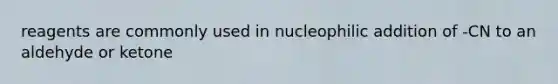 reagents are commonly used in nucleophilic addition of -CN to an aldehyde or ketone