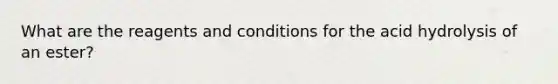 What are the reagents and conditions for the acid hydrolysis of an ester?