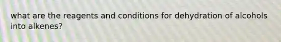 what are the reagents and conditions for dehydration of alcohols into alkenes?