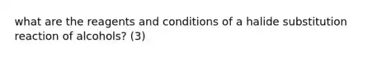 what are the reagents and conditions of a halide substitution reaction of alcohols? (3)