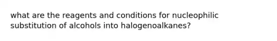 what are the reagents and conditions for nucleophilic substitution of alcohols into halogenoalkanes?