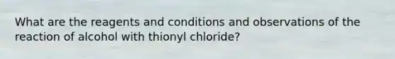 What are the reagents and conditions and observations of the reaction of alcohol with thionyl chloride?