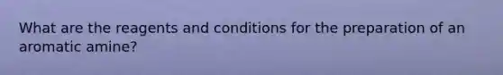 What are the reagents and conditions for the preparation of an aromatic amine?