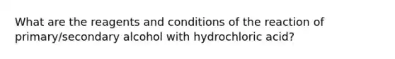 What are the reagents and conditions of the reaction of primary/secondary alcohol with hydrochloric acid?