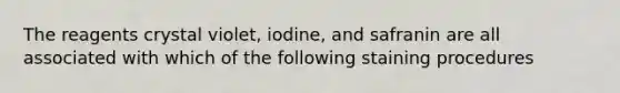 The reagents crystal violet, iodine, and safranin are all associated with which of the following staining procedures