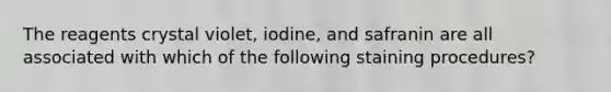 The reagents crystal violet, iodine, and safranin are all associated with which of the following staining procedures?