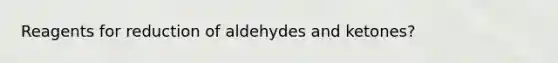 Reagents for reduction of aldehydes and ketones?