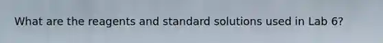 What are the reagents and standard solutions used in Lab 6?