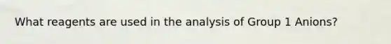 What reagents are used in the analysis of Group 1 Anions?