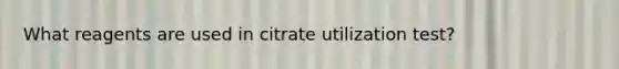 What reagents are used in citrate utilization test?