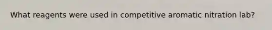 What reagents were used in competitive aromatic nitration lab?