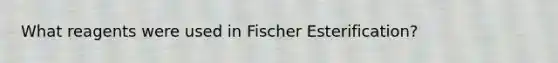 What reagents were used in Fischer Esterification?