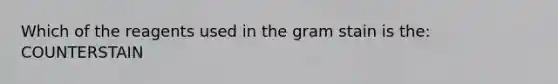 Which of the reagents used in the gram stain is the: COUNTERSTAIN