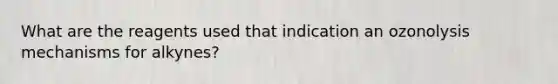 What are the reagents used that indication an ozonolysis mechanisms for alkynes?