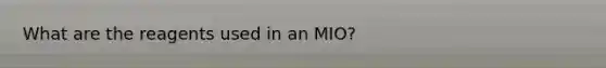 What are the reagents used in an MIO?