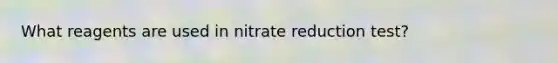 What reagents are used in nitrate reduction test?