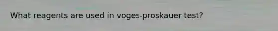 What reagents are used in voges-proskauer test?